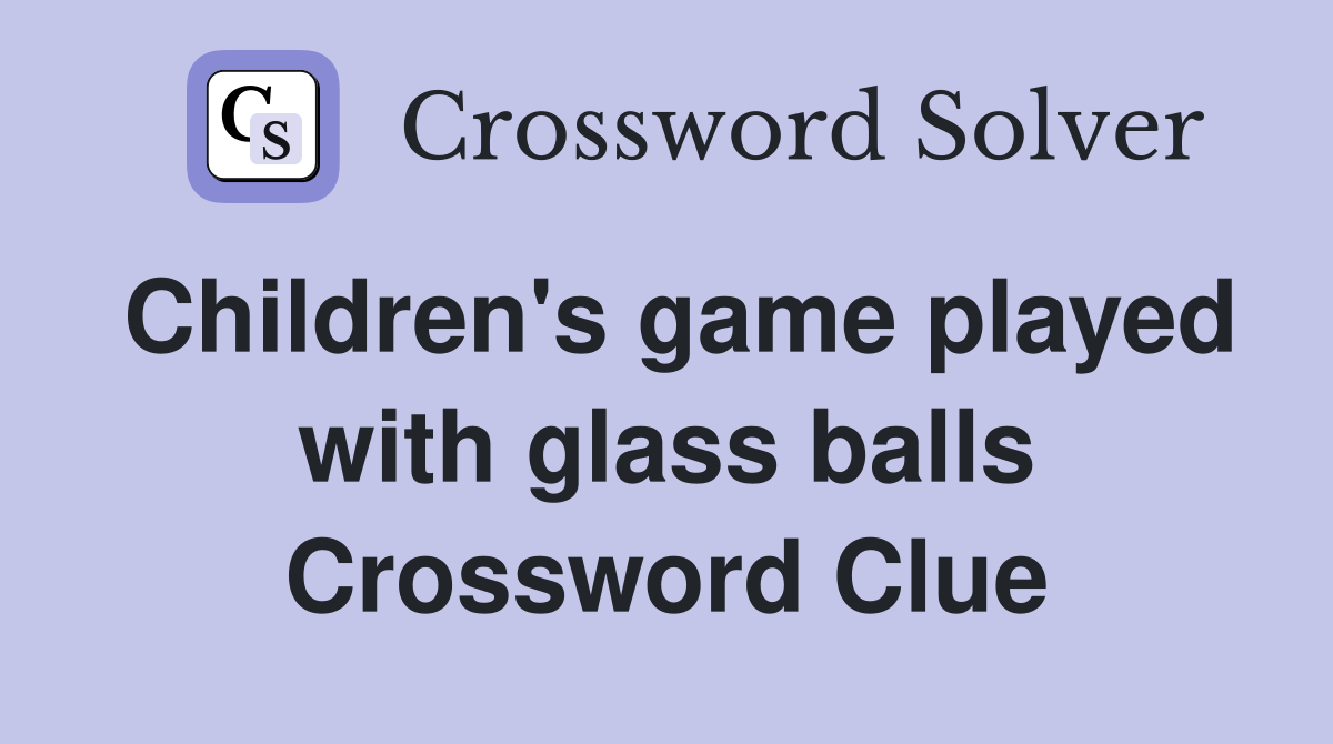 Children's game played with glass balls Crossword Clue Answers